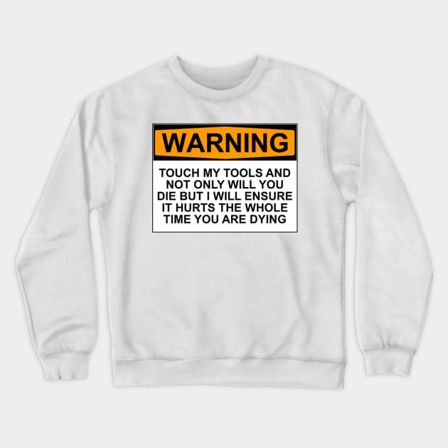 Warning - Don't Touch My Tools Crewneck Sweatshirt by wanungara